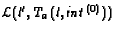 ${\mathcal L}(l', \mathit{T}_a(l,
\mathit{int}^{(0)}))$