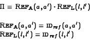 \begin{displaymath}\begin{array}{l}
\Pi=\text{\sc Ref}_{\text{A}}(a,a')\cdot\te...
... Ref}_{\text{L}}(l,l')={\text{\sc id}_{ref}}(l,l')
\end{array}\end{displaymath}