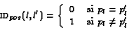 \begin{displaymath}{\text{\sc id}_{pos}}(l,l')=\left\{
\begin{array}{ll}
0 & \...
...} p_l=p'_l\\
1 & \text{ si } p_l\not=p'_l
\end{array}\right.\end{displaymath}