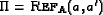 \begin{displaymath}\begin{array}{l}
\Pi=\text{\sc Ref}_{\text{A}}(a,a')
\end{array}\end{displaymath}
