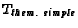 $T_{\text{\it them. simple}}$