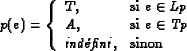 \begin{displaymath}p(e)=\left\{
\begin{array}{ll}
T,& \text{si } e\in \mathit{...
...t{Tp}\\
\textit{indfini},& \text{sinon}
\end{array}\right.
\end{displaymath}